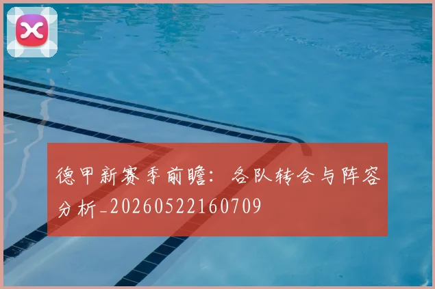 德甲新赛季前瞻:各队转会与阵容分析_20260522160709